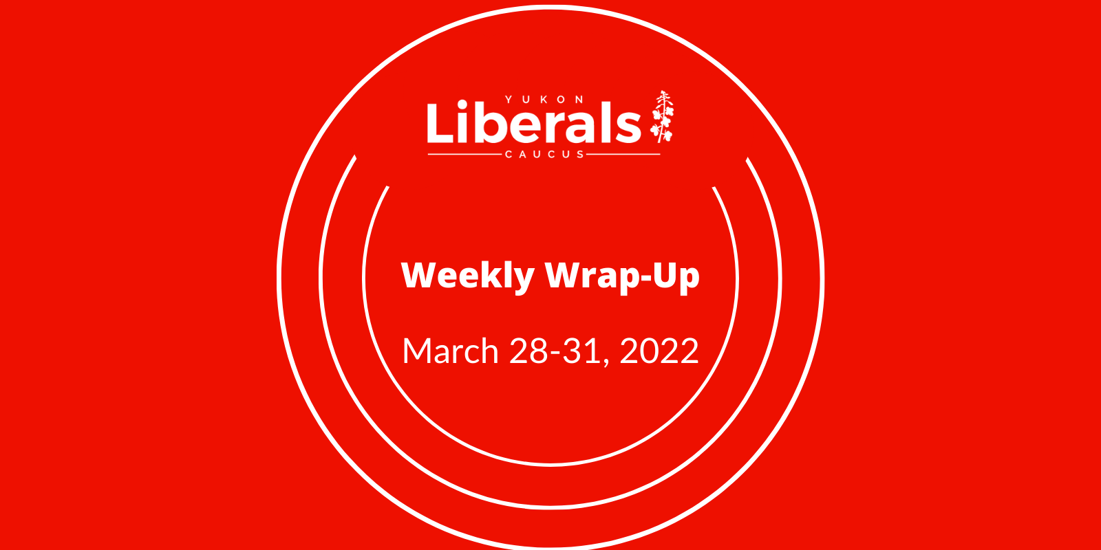Weekly WrapUp March 2831, 2022 Yukon Liberal Caucus